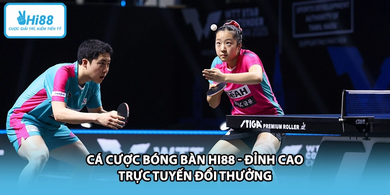 Cá Cược Bóng Bàn HI88 - Đỉnh Cao Trực Tuyến Đổi Thưởng