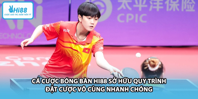 Cá cược bóng bàn HI88 sở hữu quy trình đặt cược vô cùng nhanh chóng