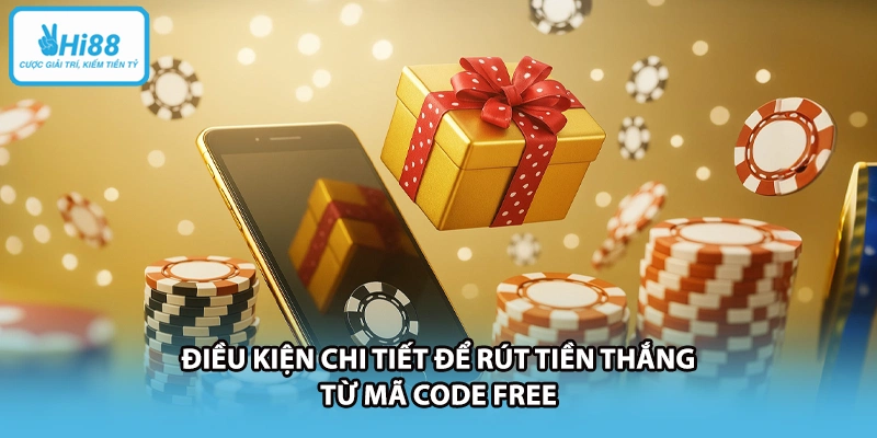 Điều kiện chi tiết để rút tiền thắng từ mã code free