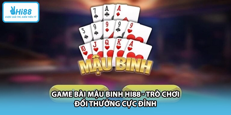 Game Bài Mậu Binh HI88 - Trò Chơi Đổi Thưởng Cực Đỉnh
