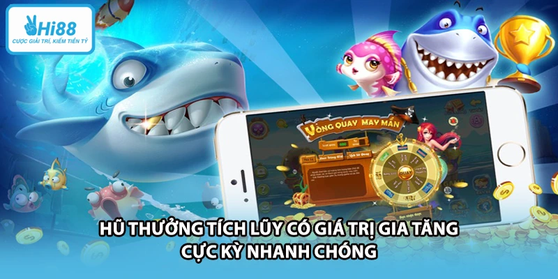 Hũ thưởng tích lũy có giá trị gia tăng cực kỳ nhanh chóng