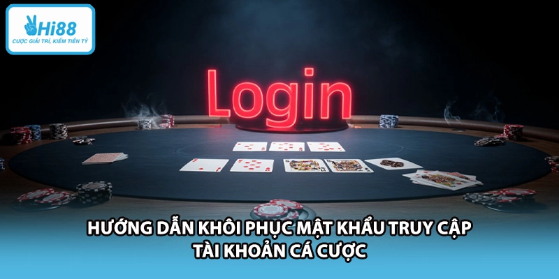 Hướng dẫn khôi phục mật khẩu truy cập tài khoản cá cược