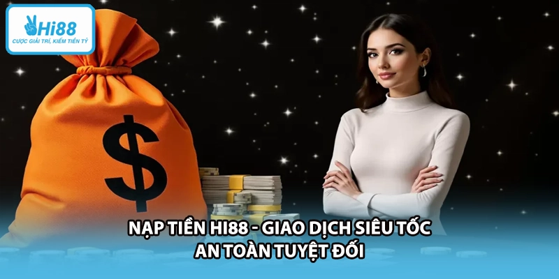 Nạp Tiền HI88 - Giao Dịch Siêu Tốc An Toàn Tuyệt Đối