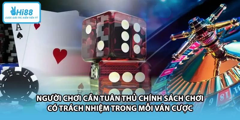 Người chơi cần tuân thủ chính sách chơi có trách nhiệm trong mỗi ván cược