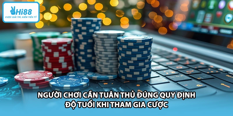 Người chơi cần tuân thủ đúng quy định độ tuổi khi tham gia cược