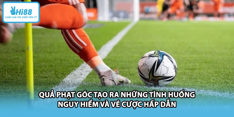 Quả phạt góc tạo ra những tình huống nguy hiểm và vé cược hấp dẫn