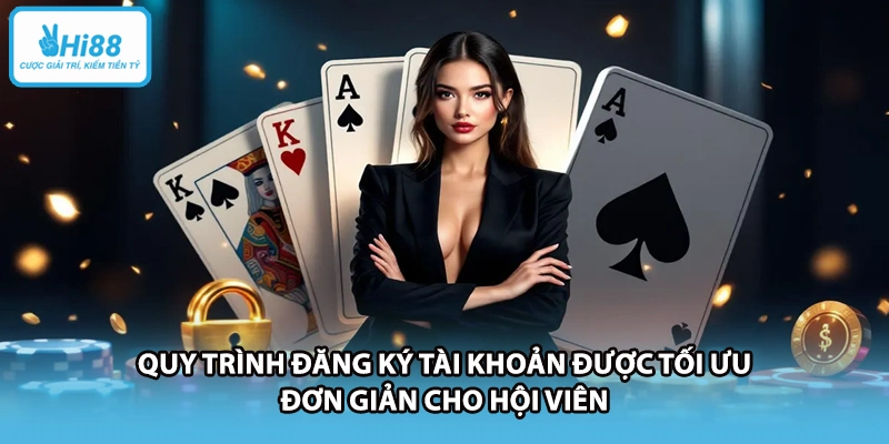 Quy trình đăng ký tài khoản được tối ưu đơn giản cho hội viên