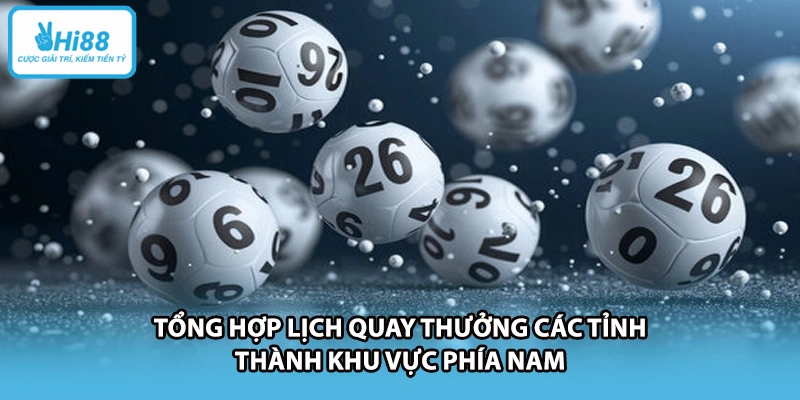 Tổng hợp lịch quay thưởng các tỉnh thành khu vực phía Nam