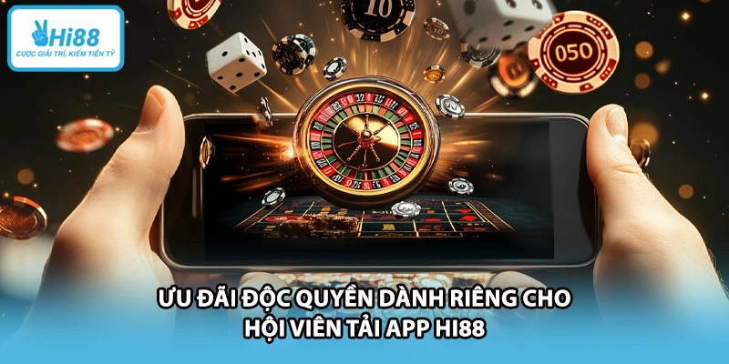 Ưu đãi độc quyền dành riêng cho hội viên tải app HI88