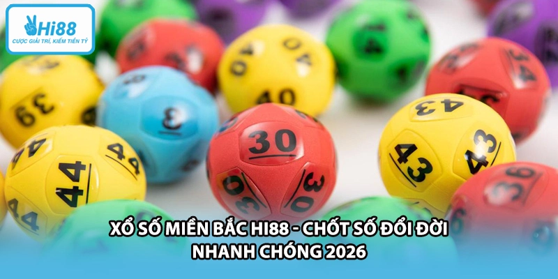 Xổ Số Miền Bắc HI88 - Chốt Số Đổi Đời Nhanh Chóng 2026