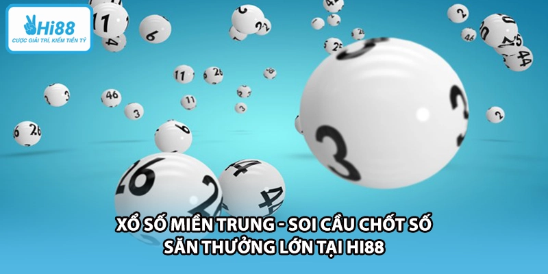 Xổ Số Miền Trung - Soi Cầu Chốt Số Săn Thưởng Lớn Tại HI88
