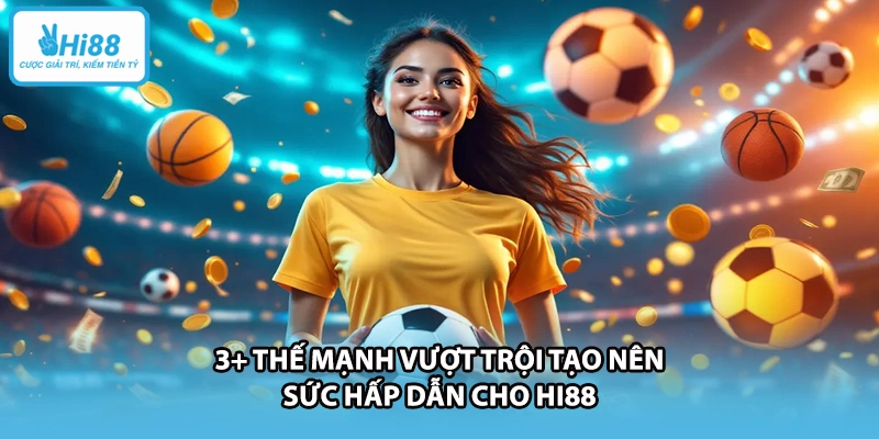 3+ thế mạnh vượt trội tạo nên sức hấp dẫn cho HI88