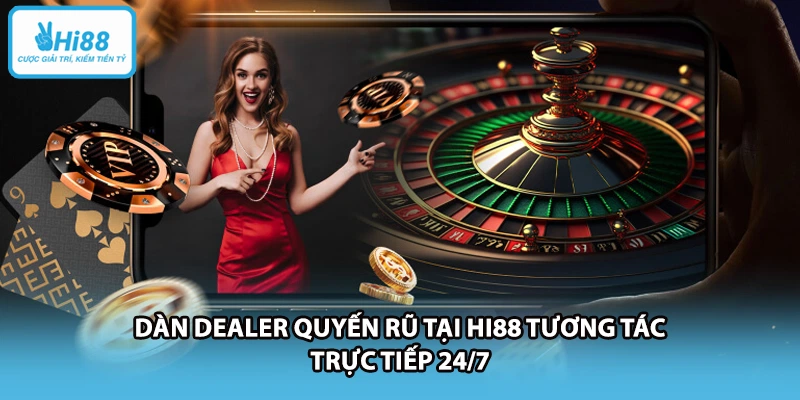 Dàn Dealer quyến rũ tại HI88 tương tác trực tiếp 24/7