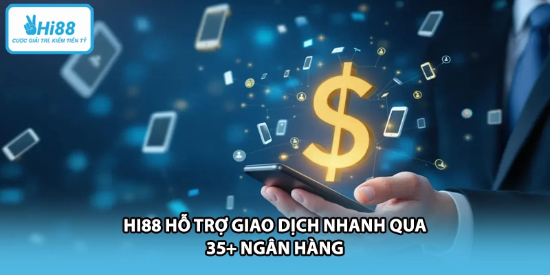 HI88 hỗ trợ giao dịch nhanh qua 35+ ngân hàng
