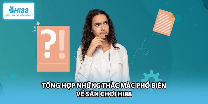 Tổng hợp những thắc mắc phổ biến về sân chơi HI88